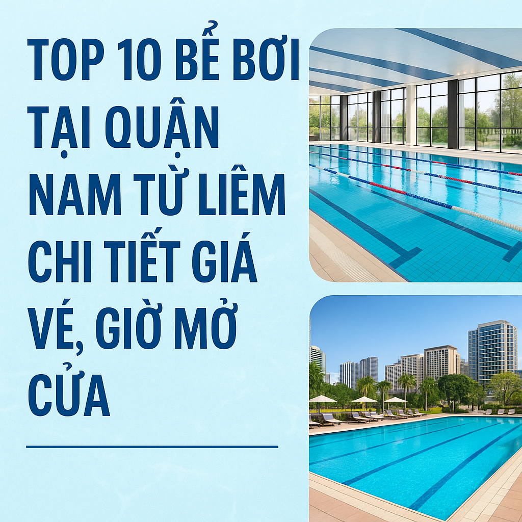 Top 10 Bể Bơi Tại Quận Nam Từ Liêm – Chi Tiết Giá Vé, Giờ Mở Cửa